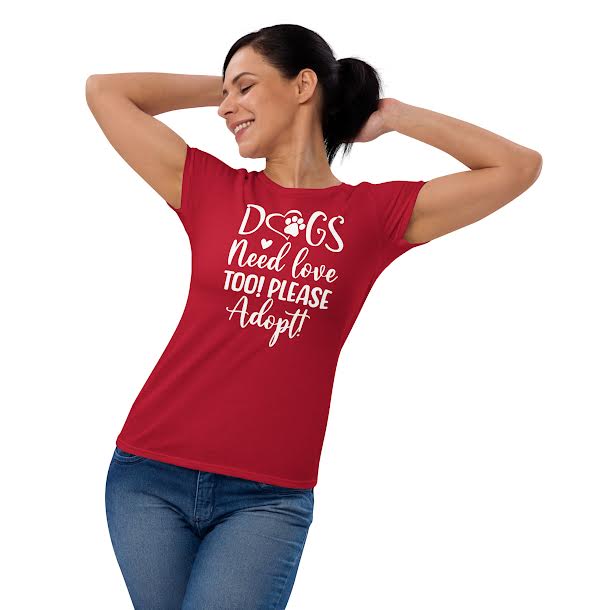 T-Shirts for Women - Dogs Need Love Too Please Adopt